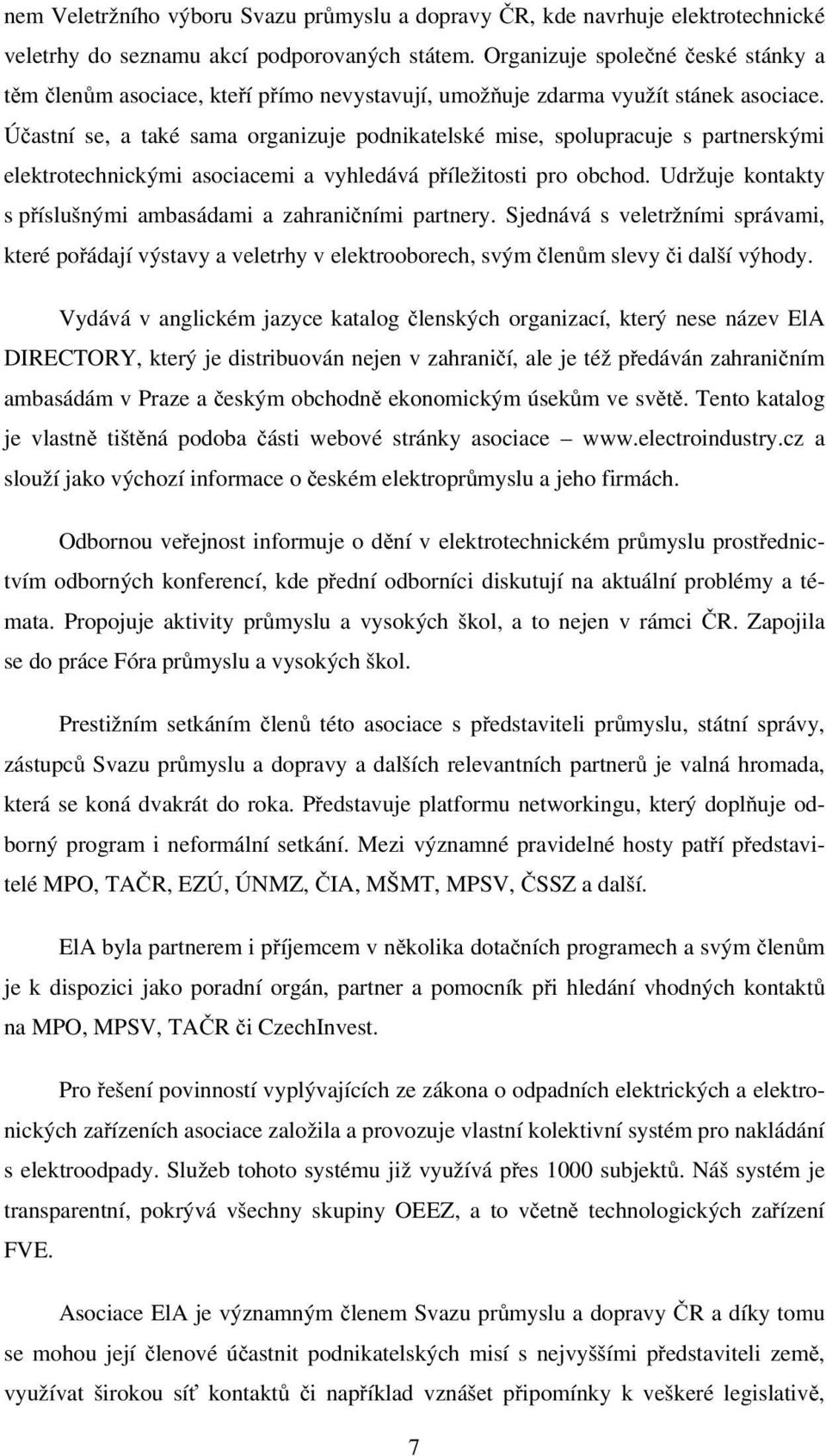 Účastní se, a také sama organizuje podnikatelské mise, spolupracuje s partnerskými elektrotechnickými asociacemi a vyhledává příležitosti pro obchod.