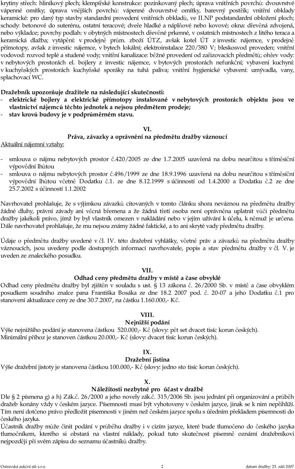 NP podstandardní obložení ploch; schody: betonové do suterénu, ostatní teracové; dveře hladké a náplňové nebo kovové; okna: dřevěná zdvojená, nebo výkladce; povrchy podlah: v obytných místnostech