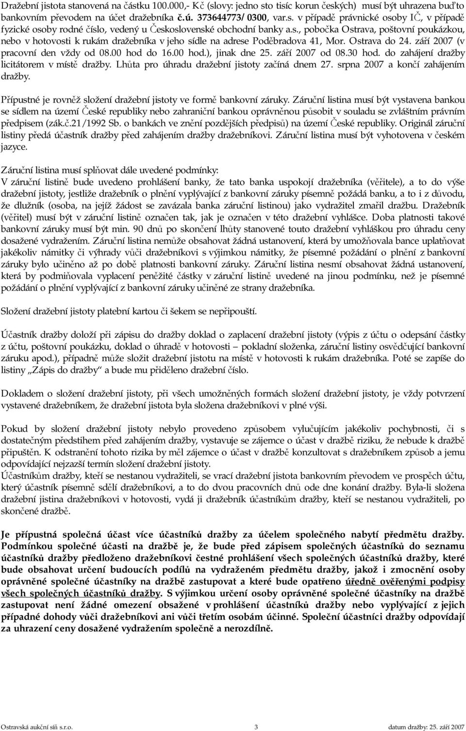 září 2007 od 08.30 hod. do zahájení dražby licitátorem v místě dražby. Lhůta pro úhradu dražební jistoty začíná dnem 27. srpna 2007 a končí zahájením dražby.