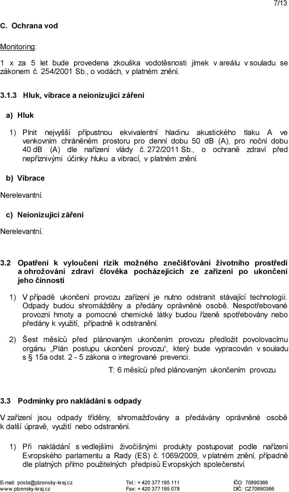 272/2011 Sb., o ochraně zdraví před nepříznivými účinky hluku a vibrací, v platném znění. b) Vibrace Nerelevantní. c) Neionizující záření Nerelevantní. 3.