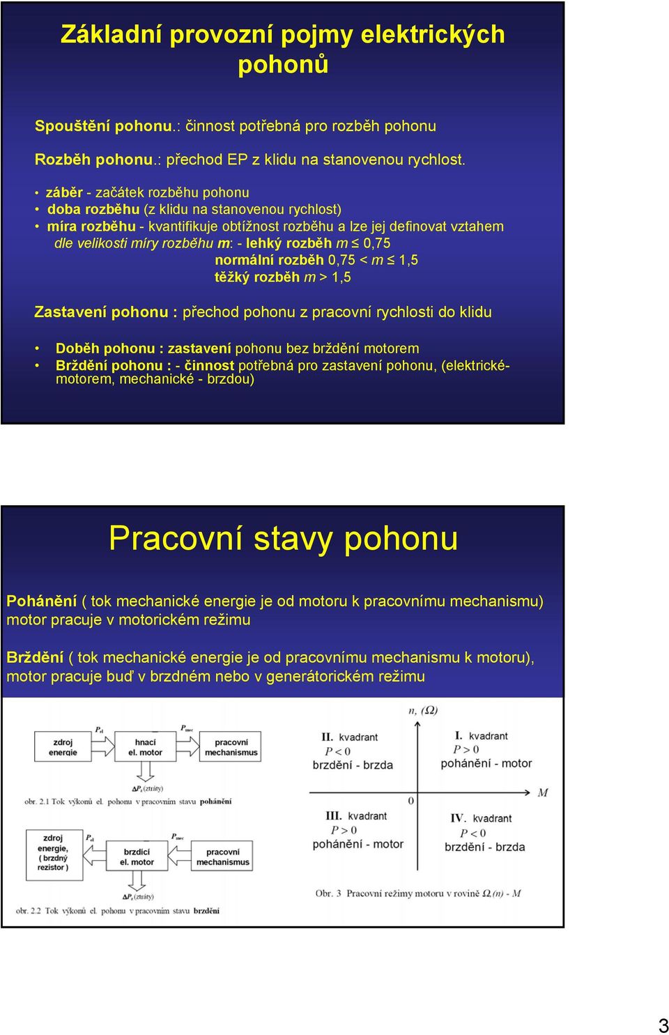 0,75 normální rozběh 0,75 < m 1,5 těžký rozběh m > 1,5 Zastavení ohonu : řechod ohonu z racovní rychlosti do klidu Doběh ohonu : zastavení ohonu bez brždění motorem Brždění ohonu : - činnost otřebná