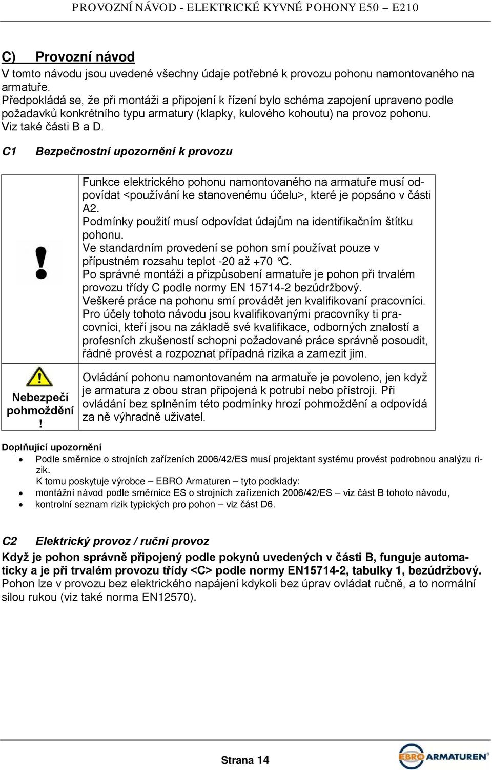 C1 Bezpečnostní upozornění k provozu Funkce elektrického pohonu namontovaného na armatuře musí odpovídat <používání ke stanovenému účelu>, které je popsáno v části A2.