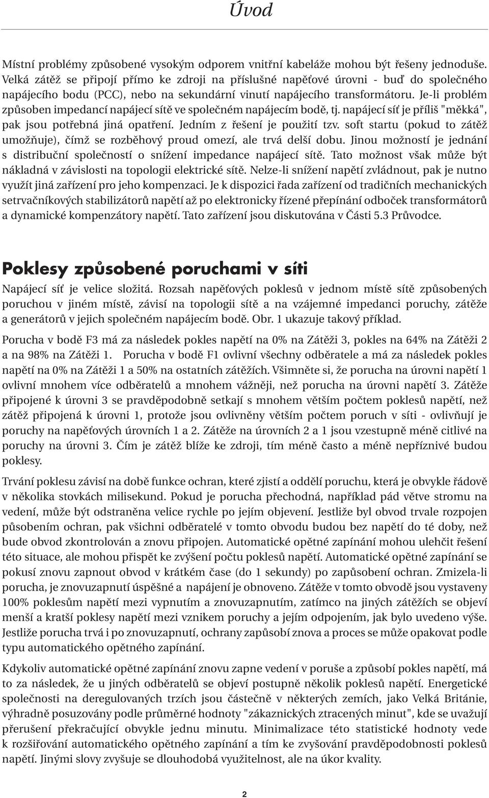 Je-li problém způsoben impedancí napájecí sítě ve společném napájecím bodě, tj. napájecí síť je příliš "měkká", pak jsou potřebná jiná opatření. Jedním z řešení je použití tzv.