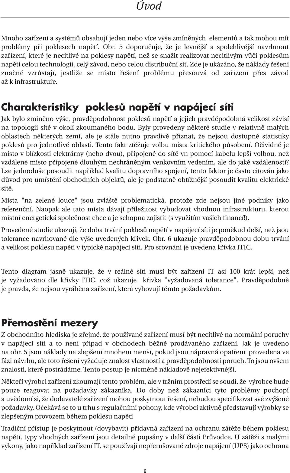 celou distribuční síť. Zde je ukázáno, že náklady řešení značně vzrůstají, jestliže se místo řešení problému přesouvá od zařízení přes závod až k infrastruktuře.