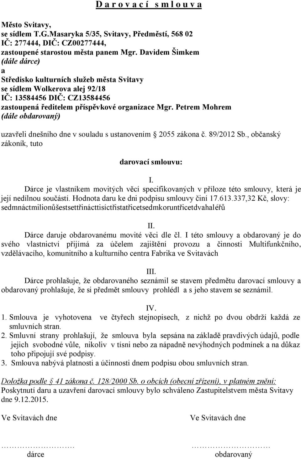 Petrem Mohrem (dále obdarovaný) uzavřeli dnešního dne v souladu s ustanovením 2055 zákona č. 89/2012 Sb., občanský zákoník, tuto darovací smlouvu: I.