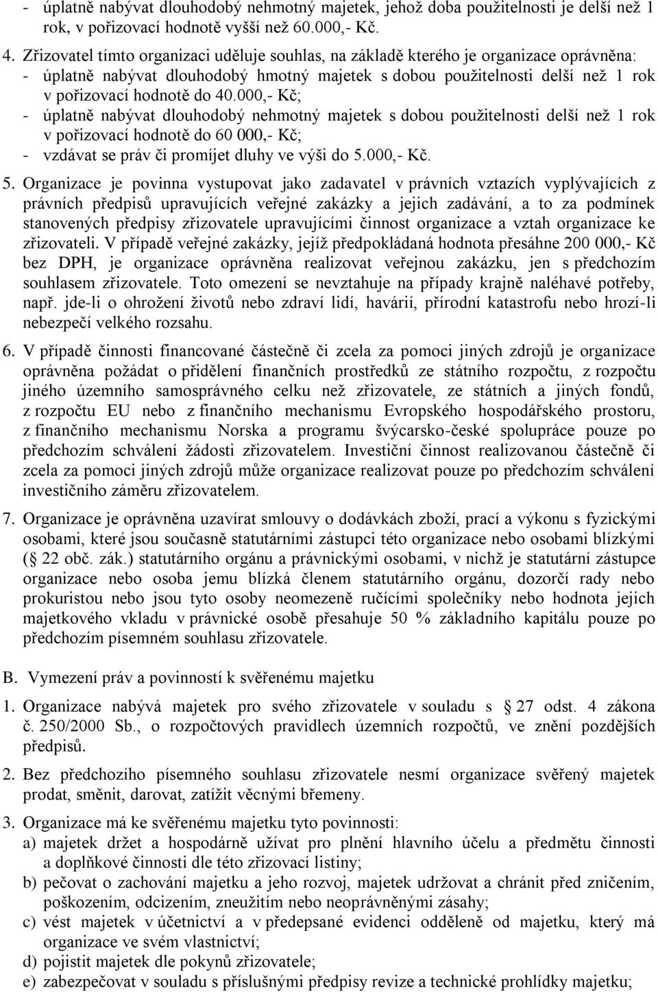 000,- Kč; - úplatně nabývat dlouhodobý nehmotný majetek s dobou použitelnosti delší než 1 rok v pořizovací hodnotě do 60 000,- Kč; - vzdávat se práv či promíjet dluhy ve výši do 5.