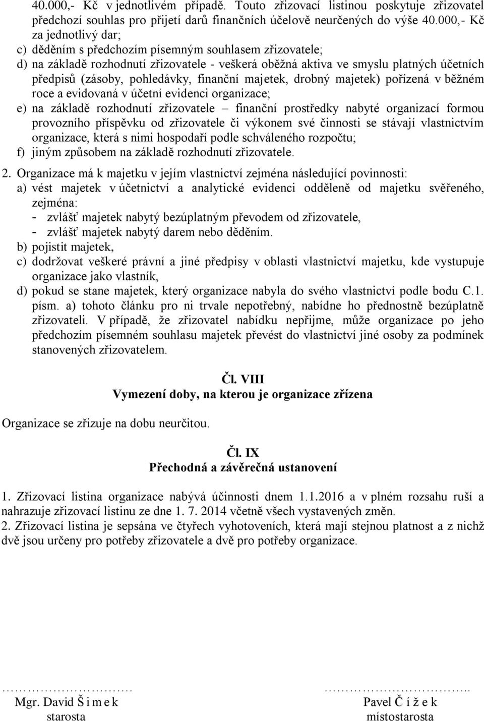 pohledávky, finanční majetek, drobný majetek) pořízená v běžném roce a evidovaná v účetní evidenci organizace; e) na základě rozhodnutí zřizovatele finanční prostředky nabyté organizací formou