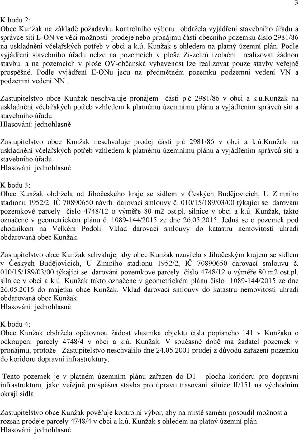 Podle vyjádření stavebního úřadu nelze na pozemcích v ploše Zi-zeleň izolační realizovat žádnou stavbu, a na pozemcích v ploše OV-občanská vybavenost lze realizovat pouze stavby veřejně prospěšné.