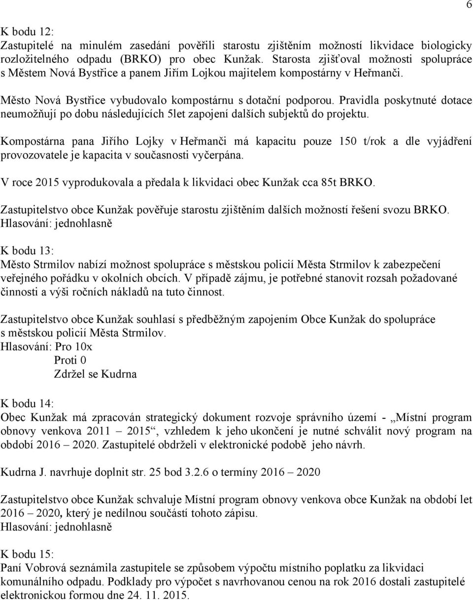 Pravidla poskytnuté dotace neumožňují po dobu následujících 5let zapojení dalších subjektů do projektu.