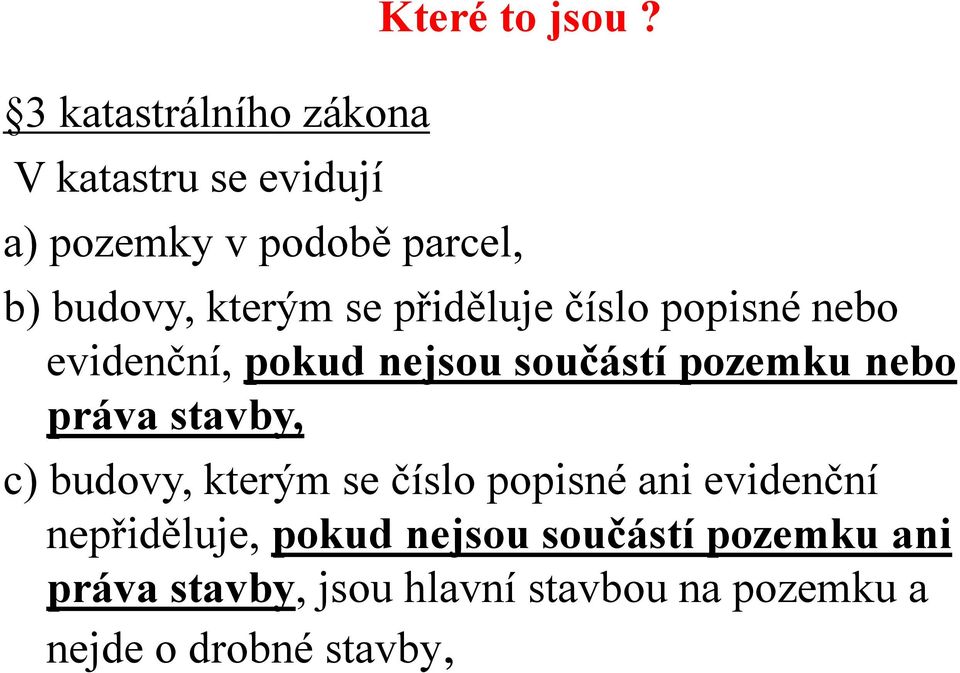 pokud nejsou součástí pozemku nebo práva stavby, c) budovy, kterým se číslo popisné ani