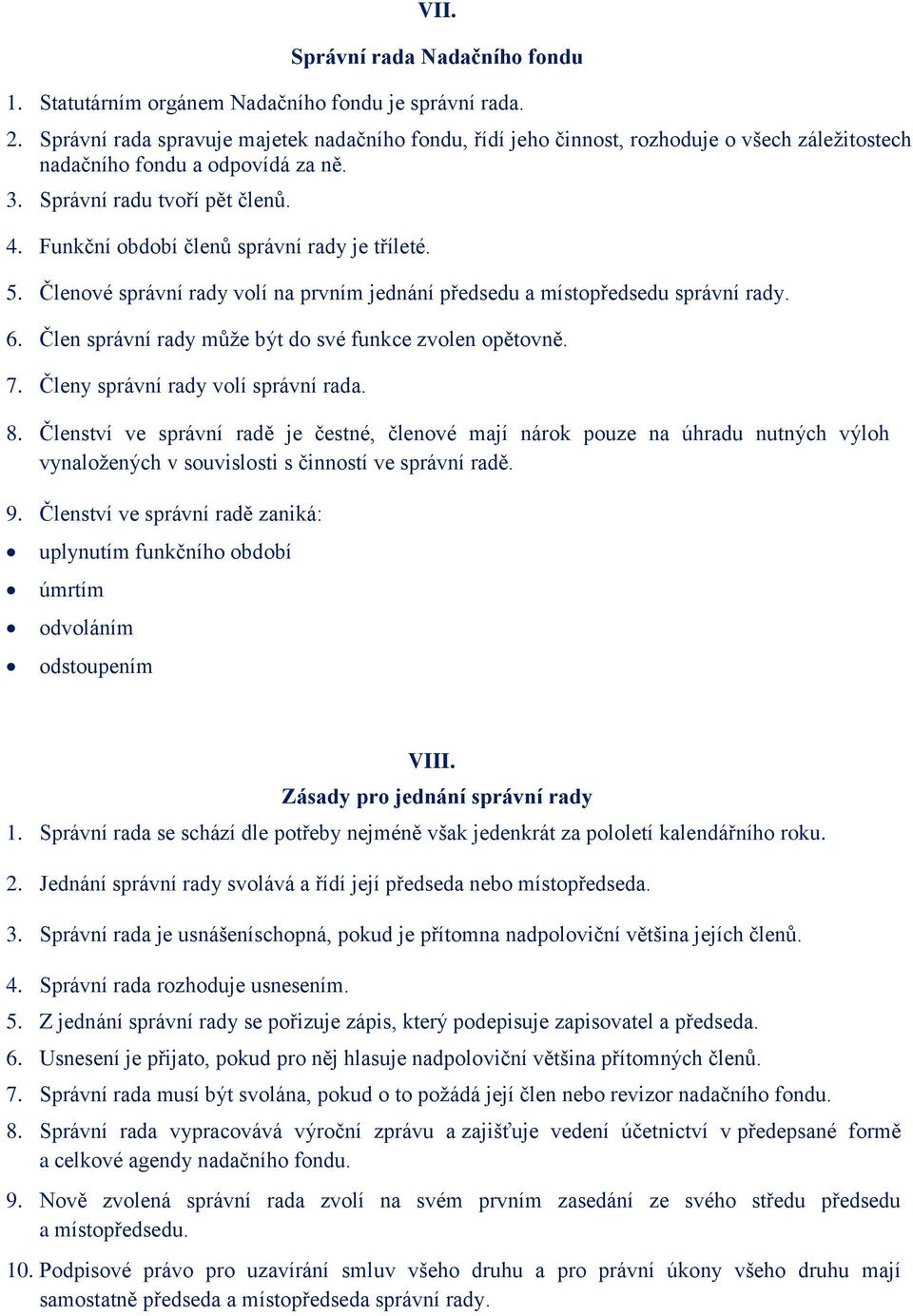 Funkční období členů správní rady je tříleté. 5. Členové správní rady volí na prvním jednání předsedu a místopředsedu správní rady. 6. Člen správní rady může být do své funkce zvolen opětovně. 7.