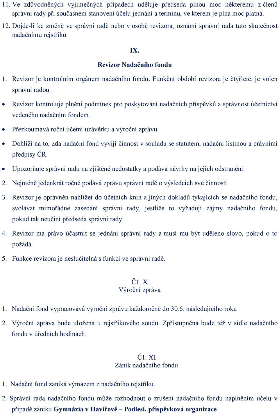 Funkční období revizora je čtyřleté, je volen správní radou. Revizor kontroluje plnění podmínek pro poskytování nadačních příspěvků a správnost účetnictví vedeného nadačním fondem.