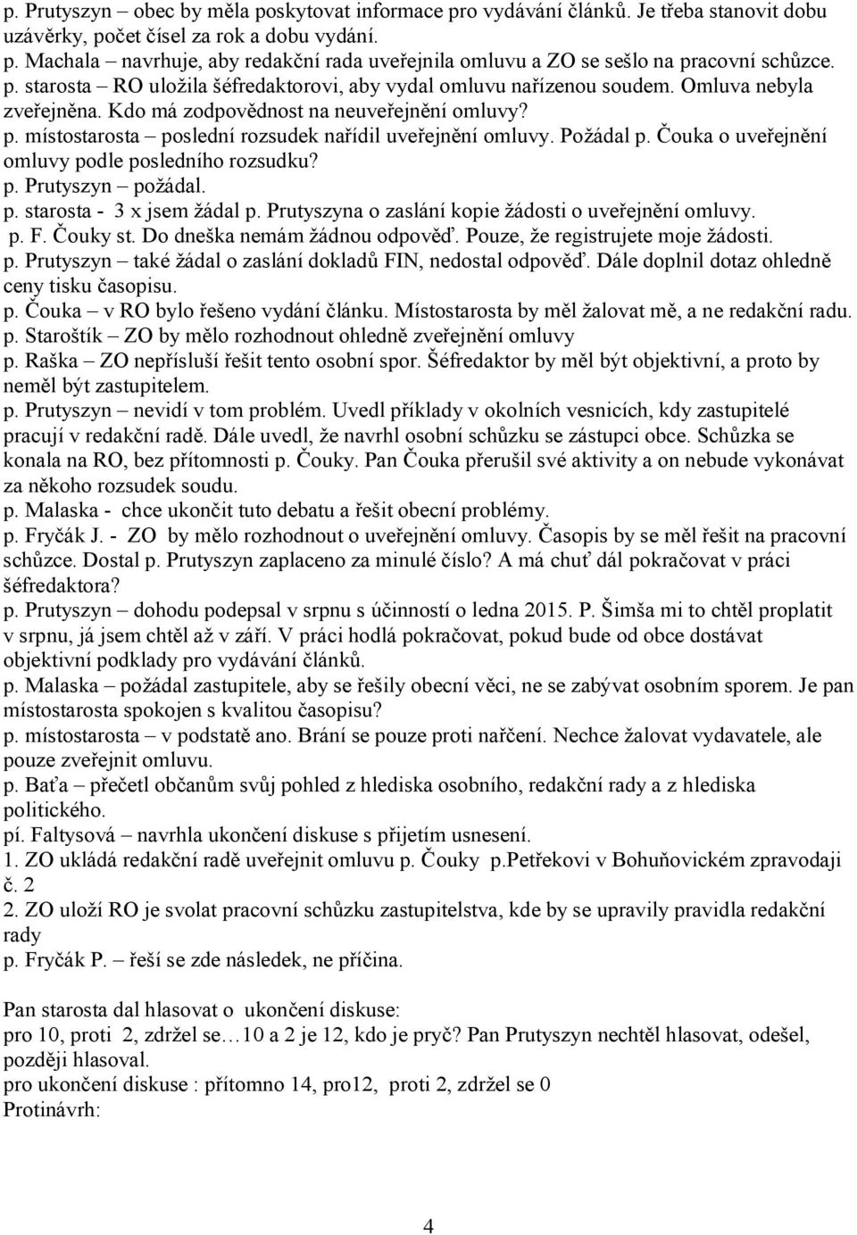 místostarosta poslední rozsudek nařídil uveřejnění omluvy. Požádal p. Čouka o uveřejnění omluvy podle posledního rozsudku? p. Prutyszyn požádal. p. starosta - 3 x jsem žádal p.