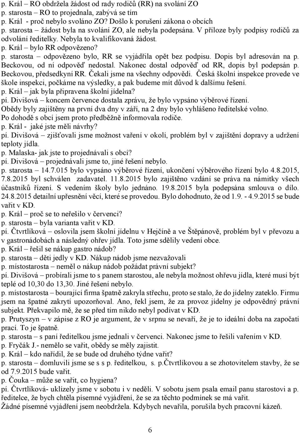 Dopis byl adresován na p. Beckovou, od ní odpověď nedostal. Nakonec dostal odpověď od RR, dopis byl podepsán p. Beckovou, předsedkyní RR. Čekali jsme na všechny odpovědi.