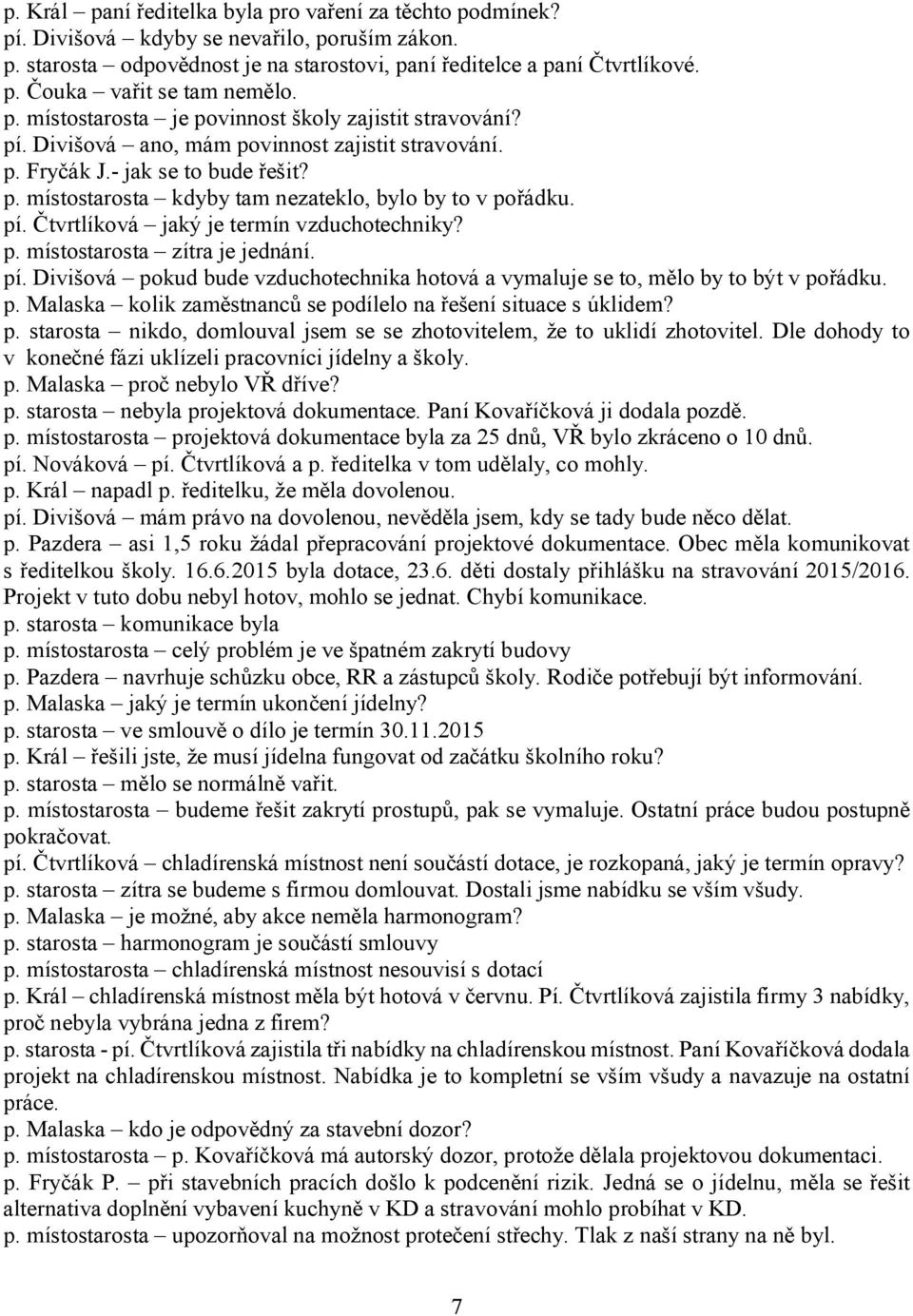 pí. Čtvrtlíková jaký je termín vzduchotechniky? p. místostarosta zítra je jednání. pí. Divišová pokud bude vzduchotechnika hotová a vymaluje se to, mělo by to být v pořádku. p. Malaska kolik zaměstnanců se podílelo na řešení situace s úklidem?