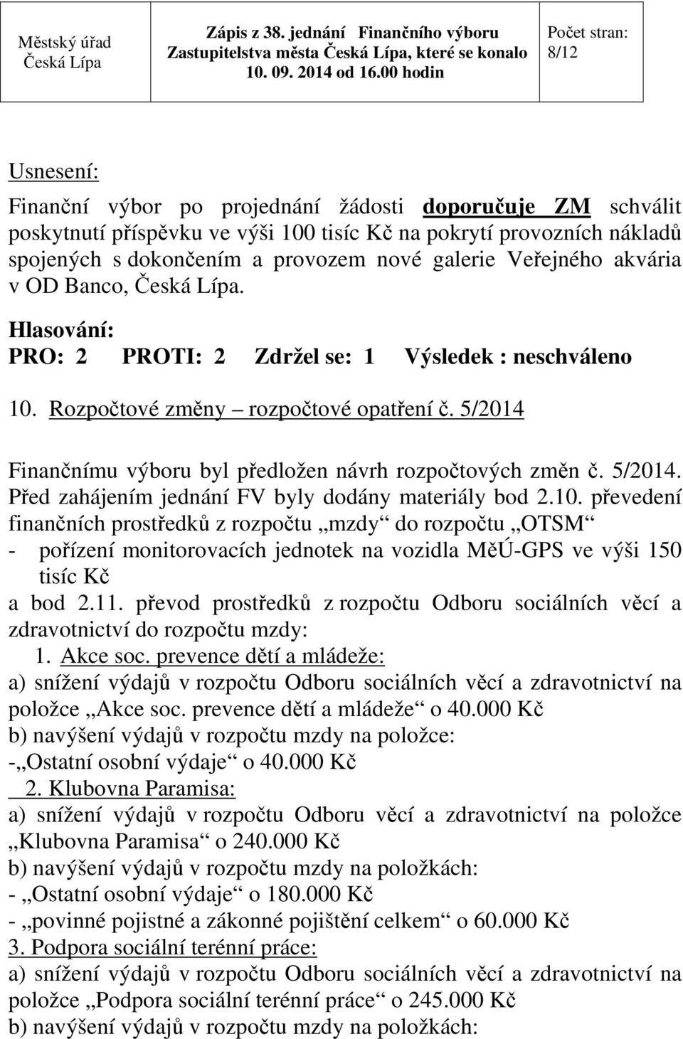 5/2014 Finančnímu výboru byl předložen návrh rozpočtových změn č. 5/2014. Před zahájením jednání FV byly dodány materiály bod 2.10.