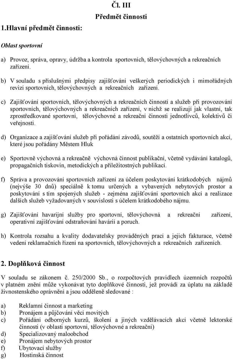 c) Zajišťování sportovních, tělovýchovných a rekreačních činností a služeb při provozování sportovních, tělovýchovných a rekreačních zařízení, v nichž se realizují jak vlastní, tak zprostředkované