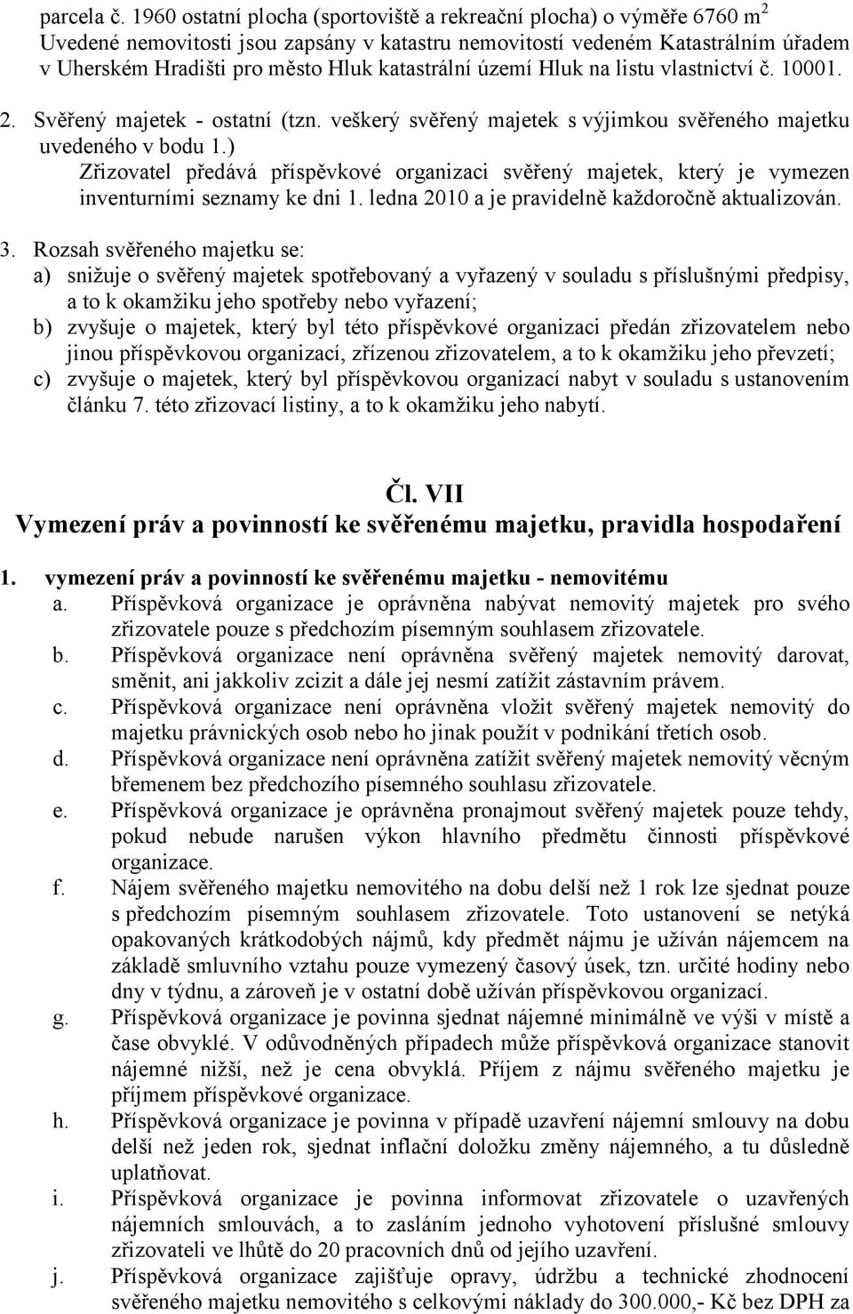 katastrální území Hluk na listu vlastnictví č. 10001. 2. Svěřený majetek - ostatní (tzn. veškerý svěřený majetek s výjimkou svěřeného majetku uvedeného v bodu 1.