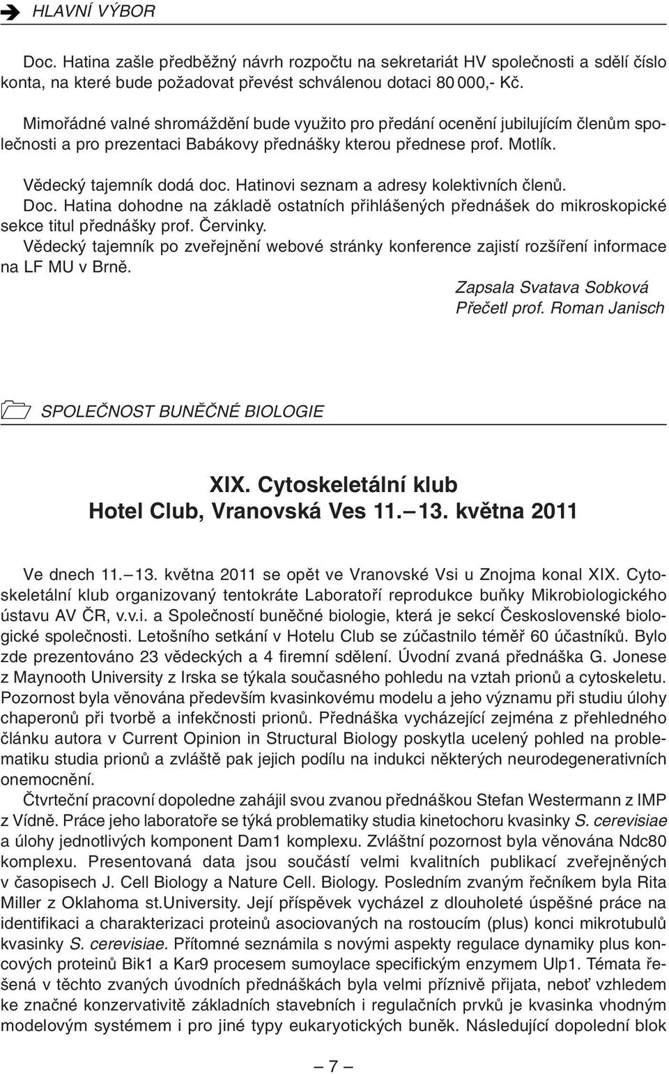 Hatinovi seznam a adresy kolektivních ãlenû. Doc. Hatina dohodne na základû ostatních pfiihlá en ch pfiedná ek do mikroskopické sekce titul pfiedná ky prof. âervinky.