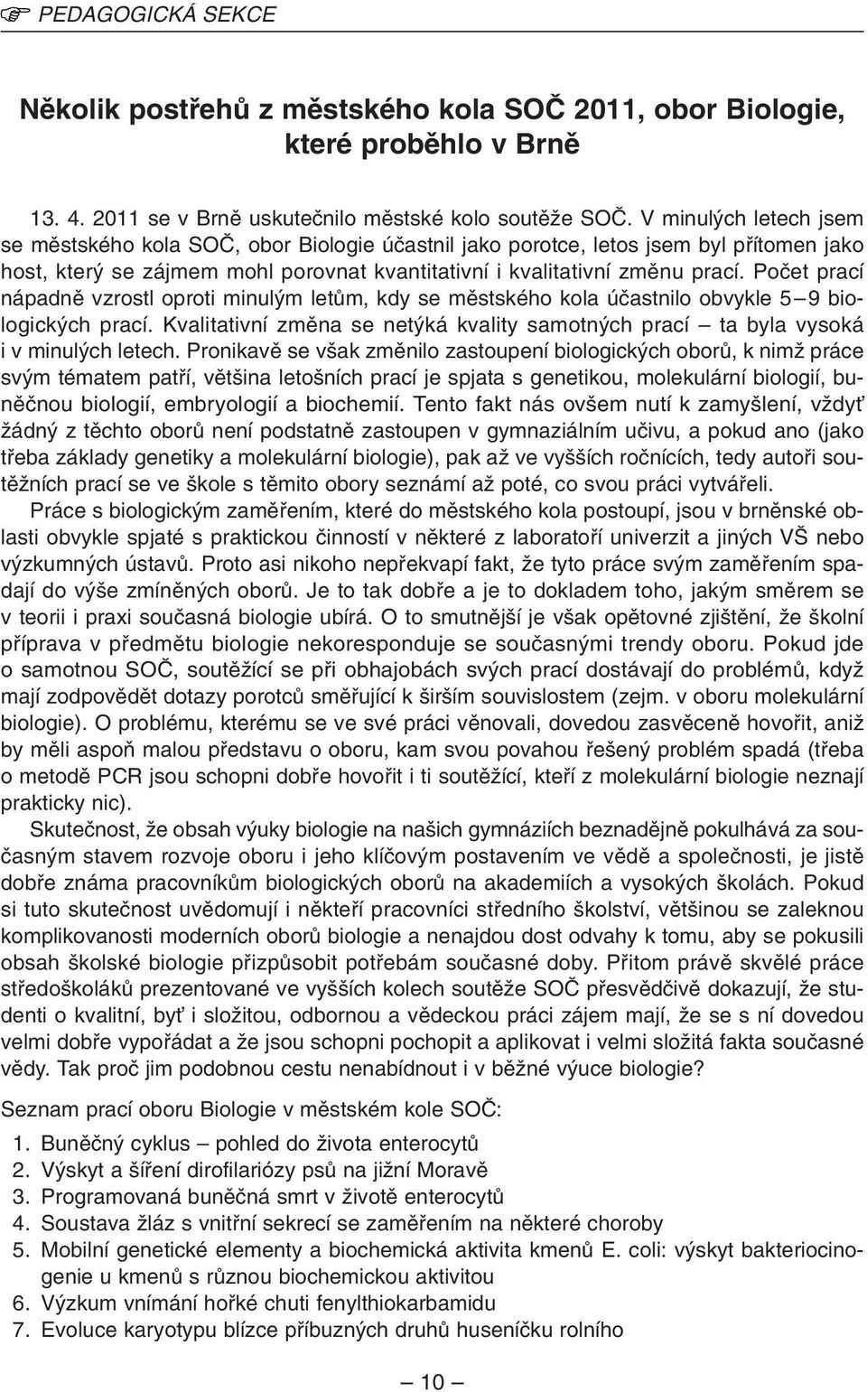 Poãet prací nápadnû vzrostl oproti minul m letûm, kdy se mûstského kola úãastnilo obvykle 5 9 biologick ch prací. Kvalitativní zmûna se net ká kvality samotn ch prací ta byla vysoká ivminul ch letech.