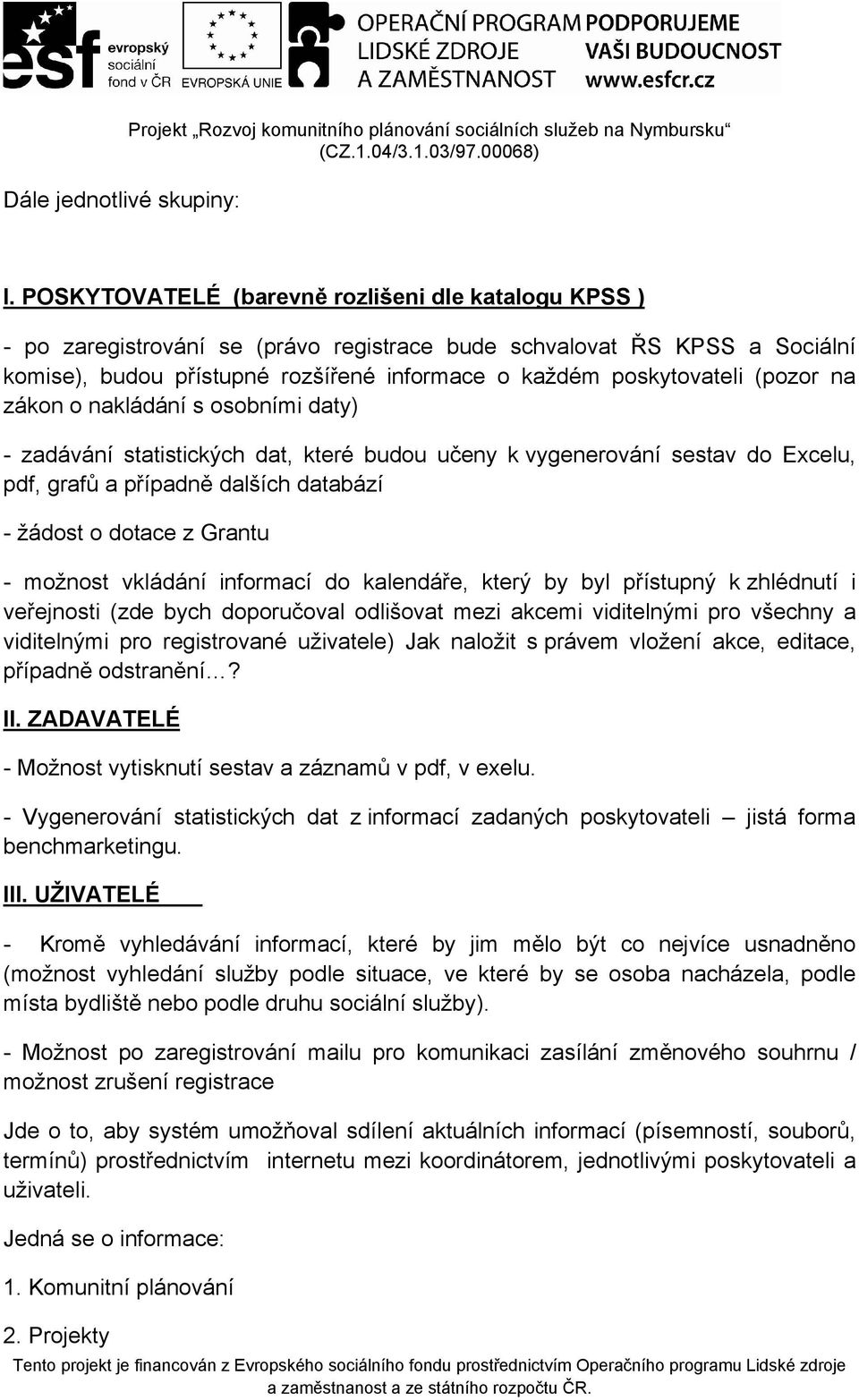 (pozor na zákon o nakládání s osobními daty) - zadávání statistických dat, které budou učeny k vygenerování sestav do Excelu, pdf, grafů a případně dalších databází - žádost o dotace z Grantu -