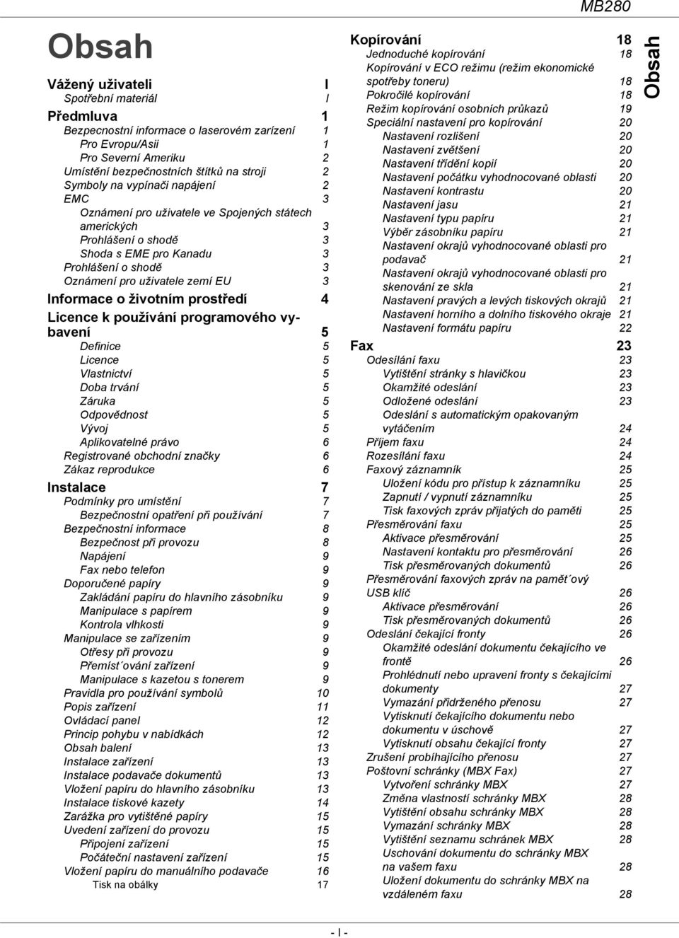 životním prostředí 4 Licence k používání programového vybavení 5 Definice 5 Licence 5 Vlastnictví 5 Doba trvání 5 Záruka 5 Odpovědnost 5 Vývoj 5 Aplikovatelné právo 6 Registrované obchodní značky 6