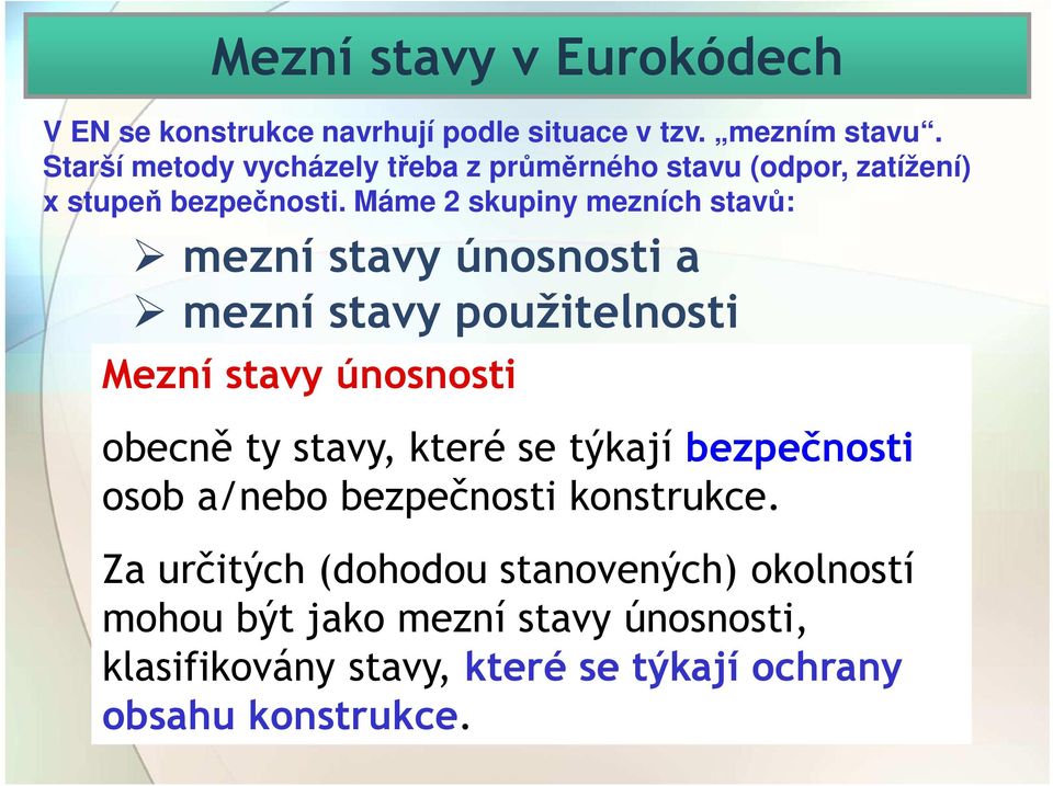 Máme 2 skupiny mezních stavů: mezní stavy únosnosti a mezní stavy použitelnosti Mezní stavy únosnosti obecně ty stavy, které