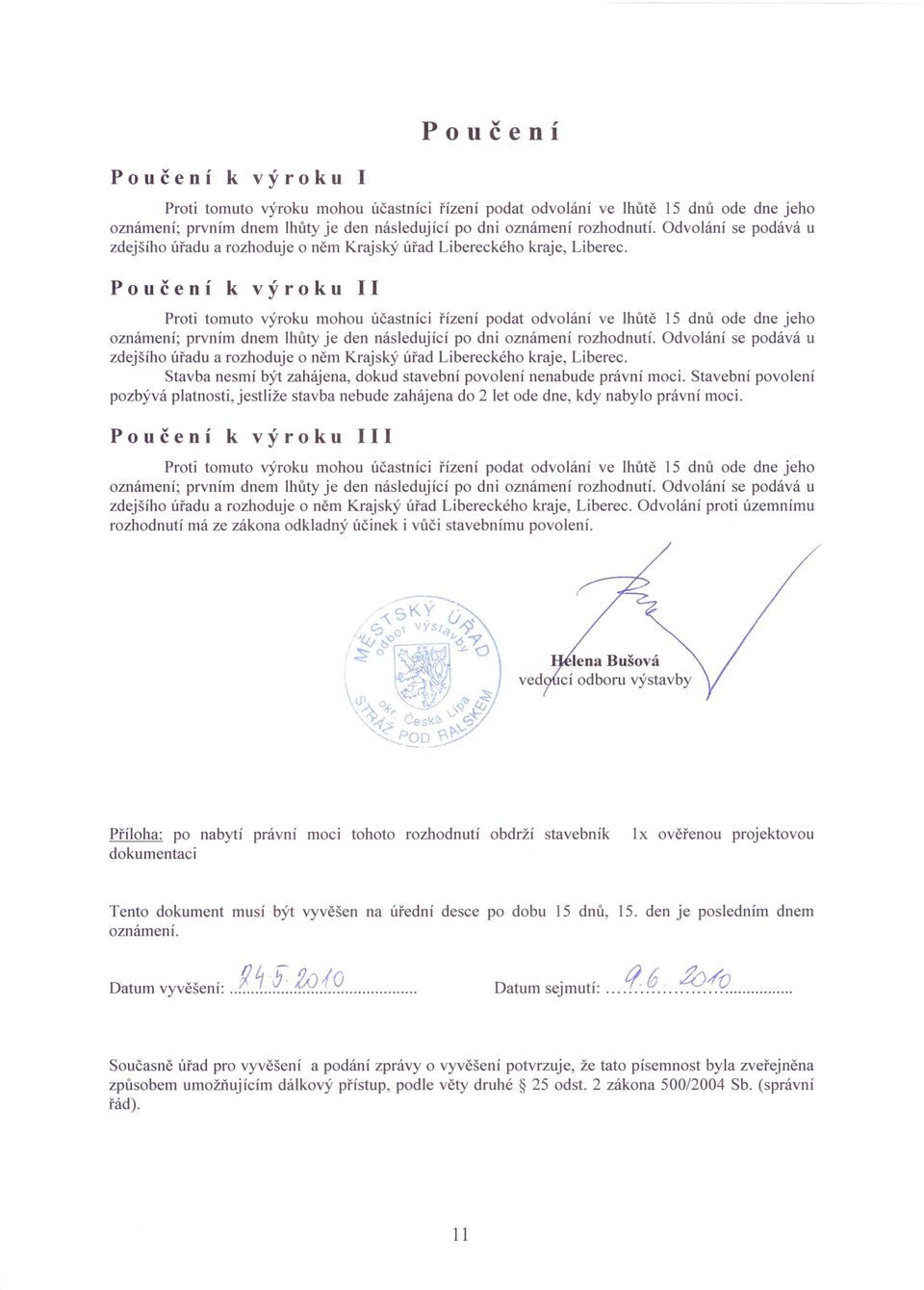 Poučení k výroku II Proti tomuto výroku mohou účastníci řízení podat odvolání ve lhůtě 15 dnů ode dne jeho oznámení; prvním dnem lhůty je den následující po dni oznámení rozhodnutí.