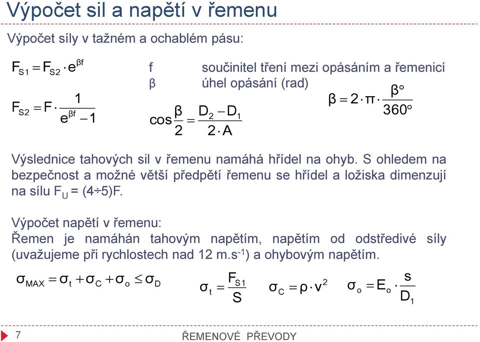 S ohleem na bezpečnost a možné větší přepětí řemenu se hříel a ložiska imenzují na sílu F U = (4 5)F.