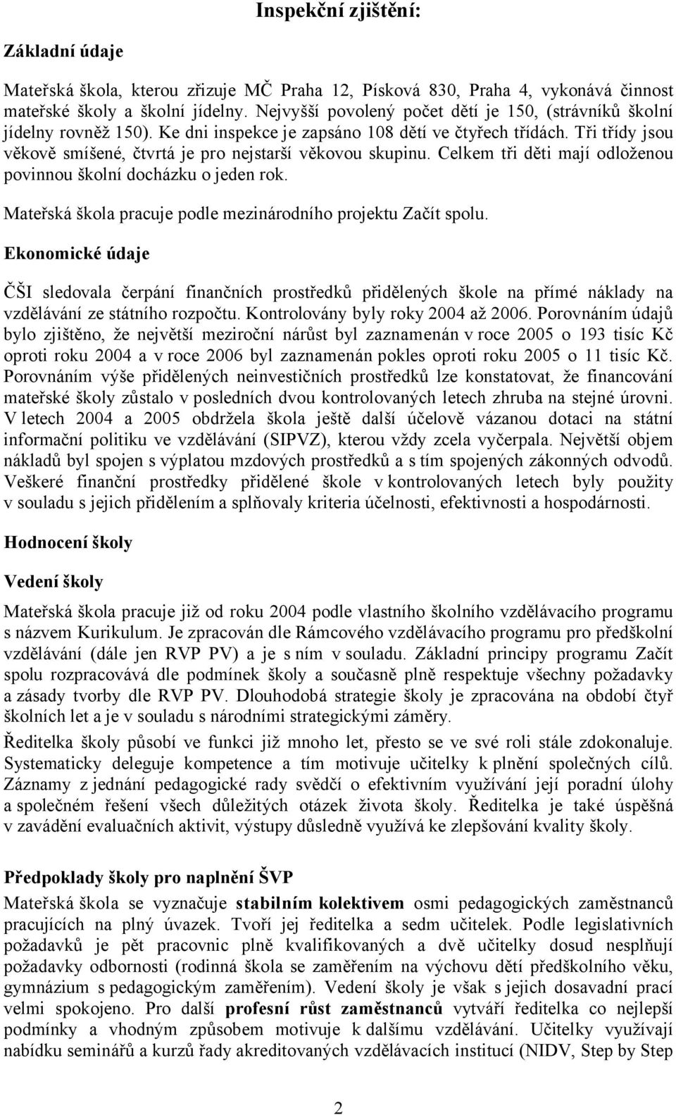 Tři třídy jsou věkově smíšené, čtvrtá je pro nejstarší věkovou skupinu. Celkem tři děti mají odloženou povinnou školní docházku o jeden rok.