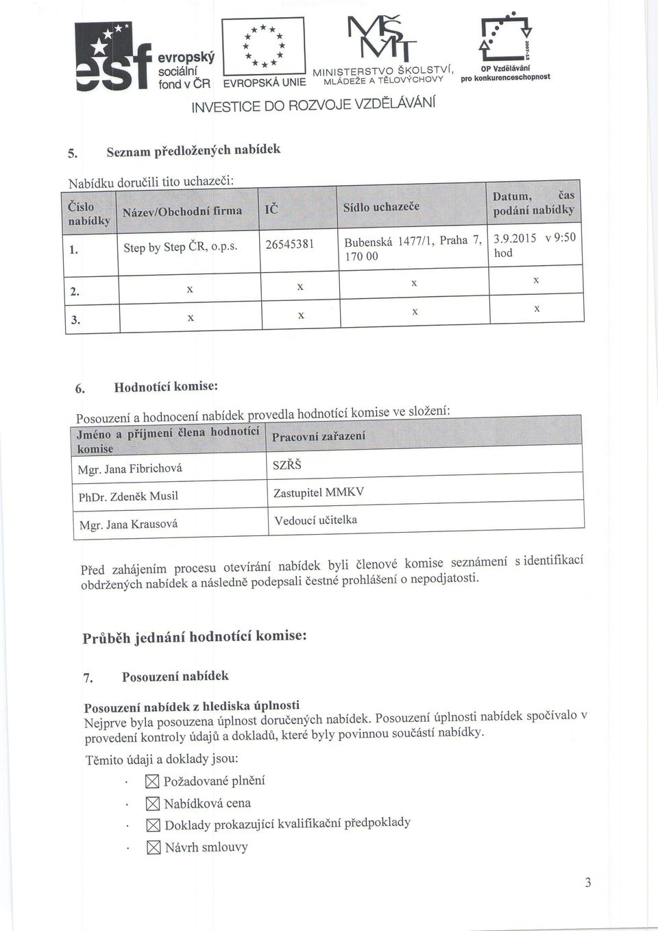 x x Ilodnotici komise: Posouzeni a hodnoceni qabidek vedla hodnotici komise Yrilgzgll pied zahfjenim procesu otevir6ni nabidek byli dlenovd komise sezn6meni s identifikaci obdrzen;ic"h nabidek a