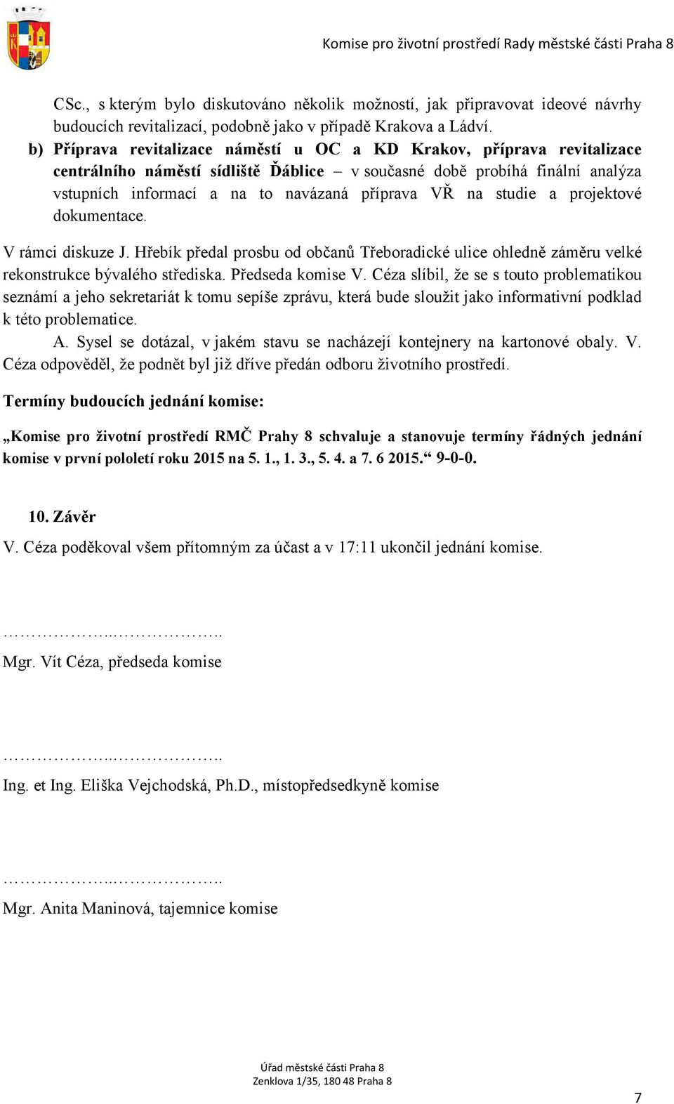 na studie a projektové dokumentace. V rámci diskuze J. Hřebík předal prosbu od občanů Třeboradické ulice ohledně záměru velké rekonstrukce bývalého střediska. Předseda komise V.