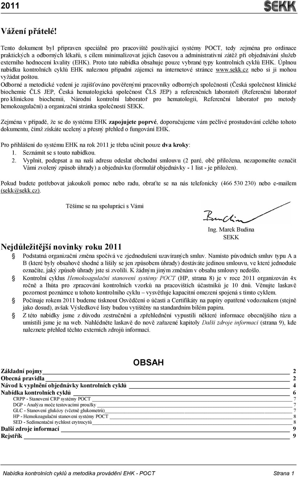 při objednávání služeb externího hodnocení kvality (EHK). Proto tato nabídka obsahuje pouze vybrané typy kontrolních cyklů EHK.