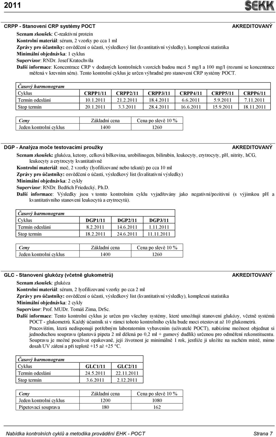 Josef Kratochvíla Další informace: Koncentrace CRP v dodaných kontrolních vzorcích budou mezi 5 mg/l a 100 mg/l (rozumí se koncentrace měřená v krevním séru).