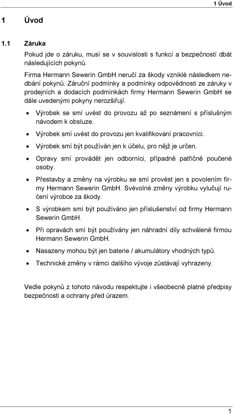 Výrobek se smí uvést do provozu až po seznámení s příslušným návodem k obsluze. Výrobek smí uvést do provozu jen kvalifikovaní pracovníci. Výrobek smí být používán jen k účelu, pro nějž je určen.