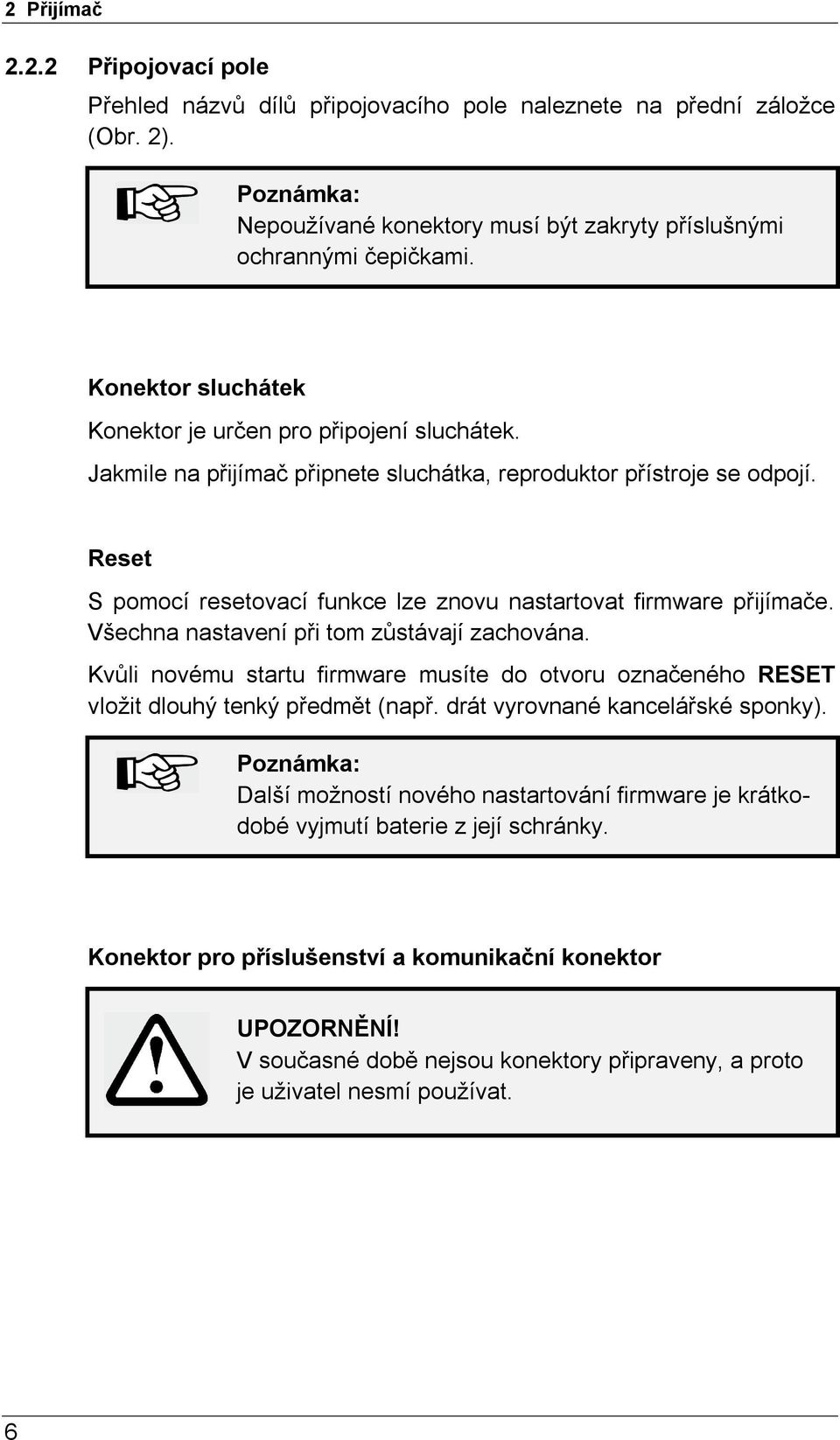 Reset S pomocí resetovací funkce lze znovu nastartovat firmware přijímače. Všechna nastavení při tom zůstávají zachována.