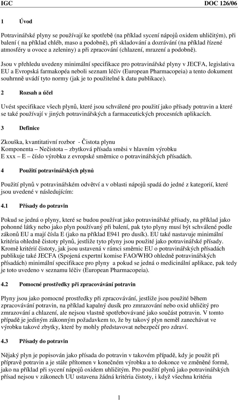 Jsou v přehledu uvedeny minimální specifikace pro potravinářské plyny v JFA, legislativa EU a Evropská farmakopéa neboli seznam léčiv (European Pharmacopeia) a tento dokument souhrnně uvádí tyto