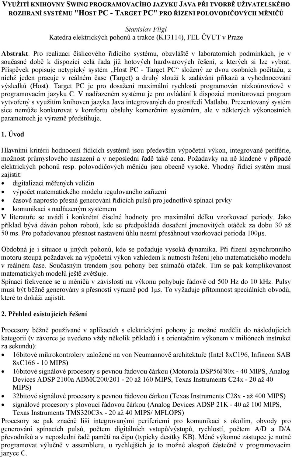 Pro realizaci číslicového řídícího systému, obzvláště v laboratorních podmínkách, je v současné době k dispozici celá řada již hotových hardwarových řešení, z kterých si lze vybrat.