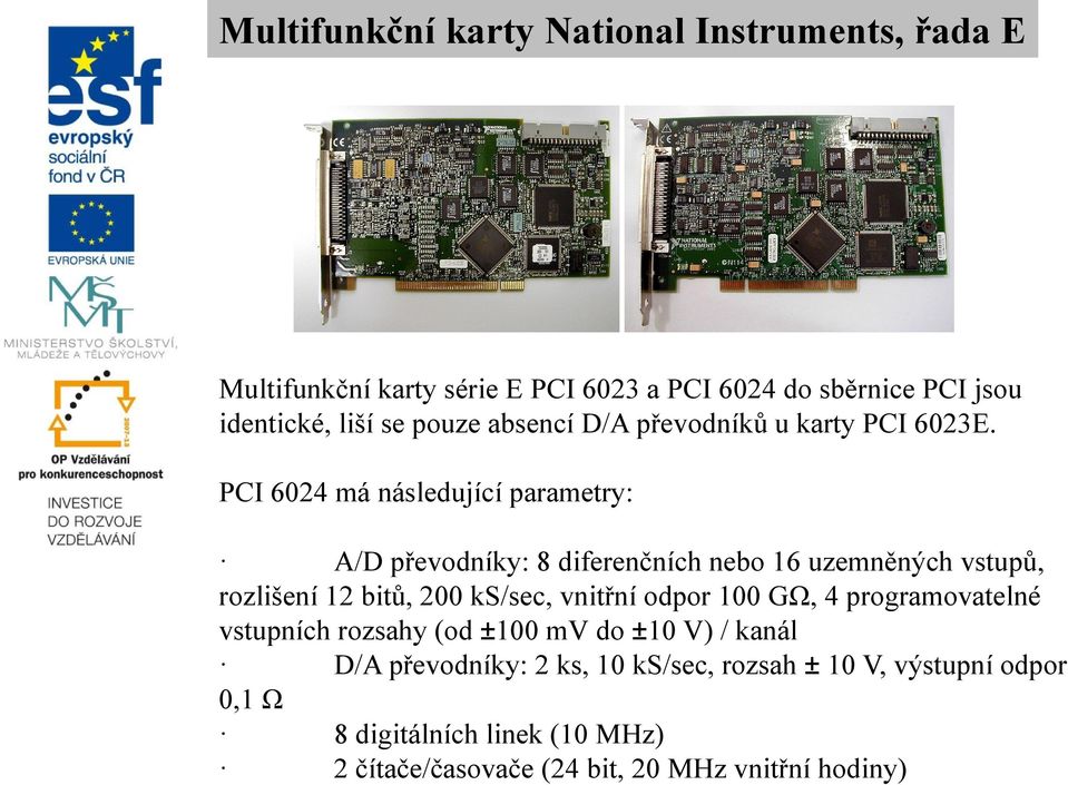 PCI 6024 má následující parametry: A/D převodníky: 8 diferenčních nebo 16 uzemněných vstupů, rozlišení 12 bitů, 200 ks/sec, vnitřní