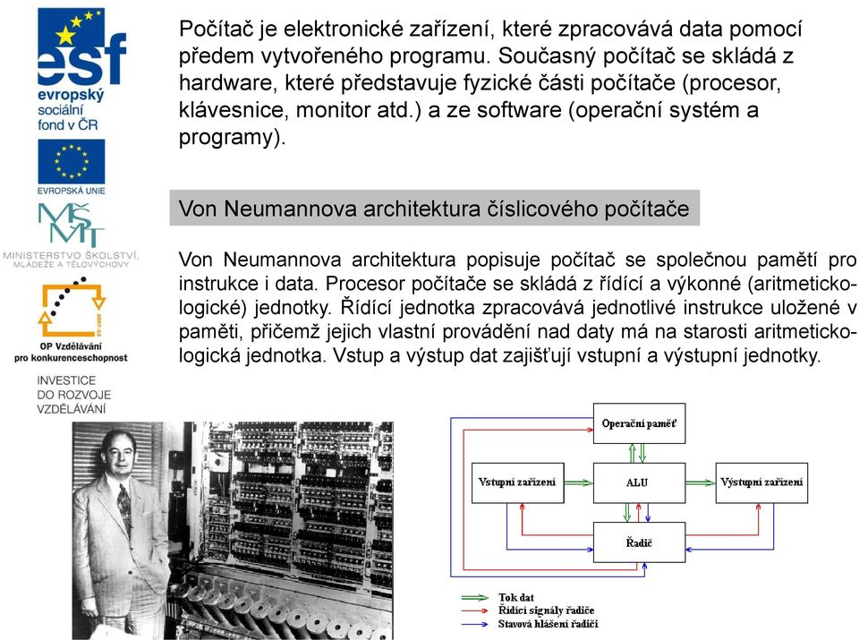 Von Neumannova architektura číslicového počítače Von Neumannova architektura popisuje počítač se společnou pamětí pro instrukce i data.