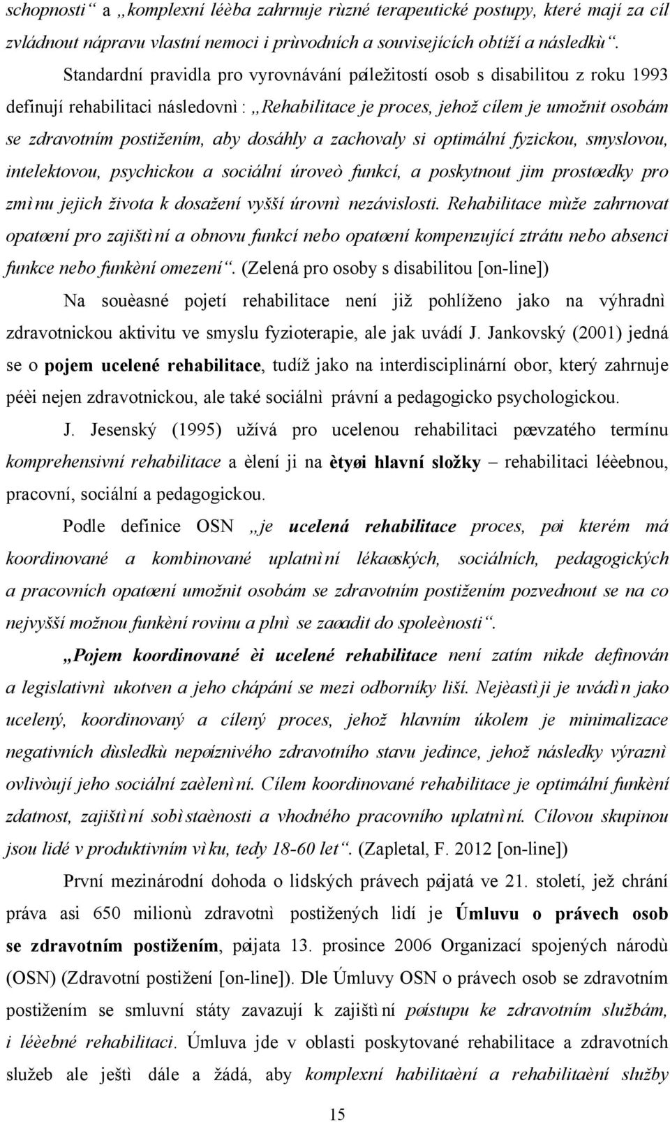 dosáhly a zachovaly si optimální fyzickou, smyslovou, intelektovou, psychickou a sociální úroveò funkcí, a poskytnout jim prostøedky pro zmìnu jejich života k dosažení vyšší úrovnì nezávislosti.