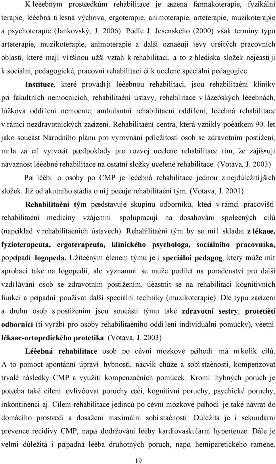 Jesenského (2000) však termíny typu arteterapie, muzikoterapie, animoterapie a další oznaèují jevy urèitých pracovních oblastí, které mají vìtšinou užší vztah k rehabilitaci, a to z hlediska složek