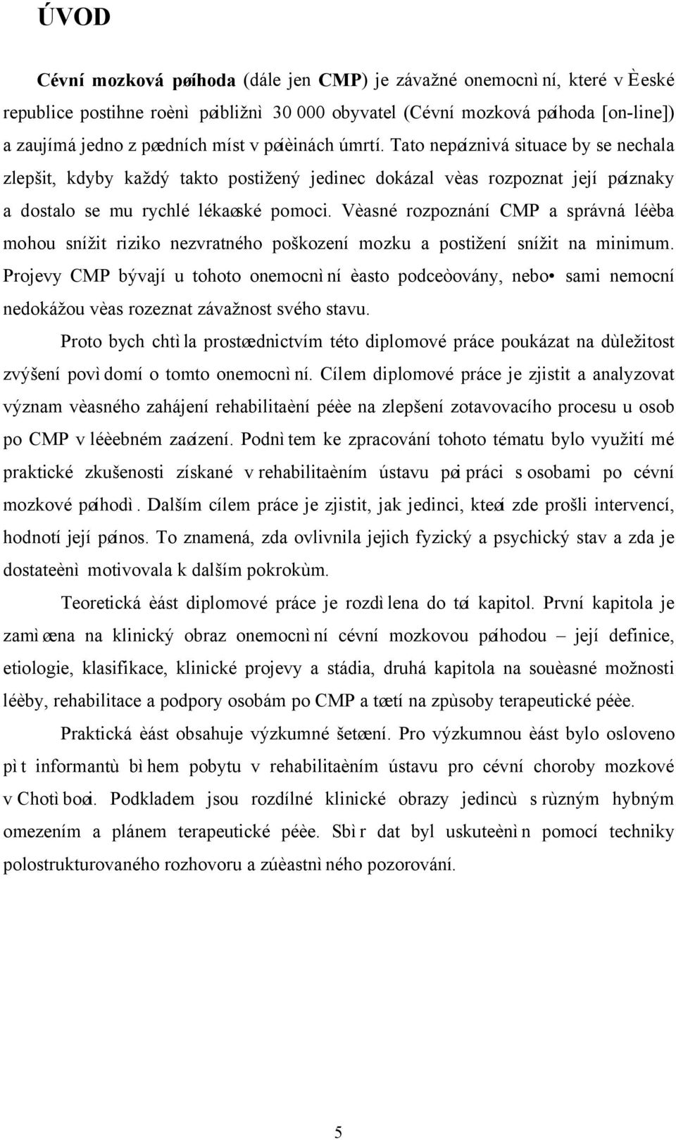 Vèasné rozpoznání CMP a správná léèba mohou snížit riziko nezvratného poškození mozku a postižení snížit na minimum.