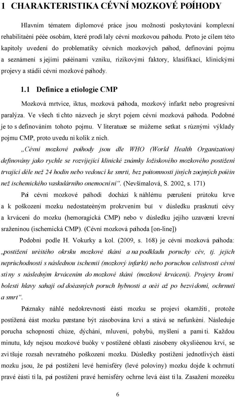 cévní mozkové pøíhody. 1.1 Definice a etiologie CMP Mozková mrtvice, iktus, mozková pøíhoda, mozkový infarkt nebo progresivní paralýza. Ve všech tìchto názvech je skryt pojem cévní mozková pøíhoda.