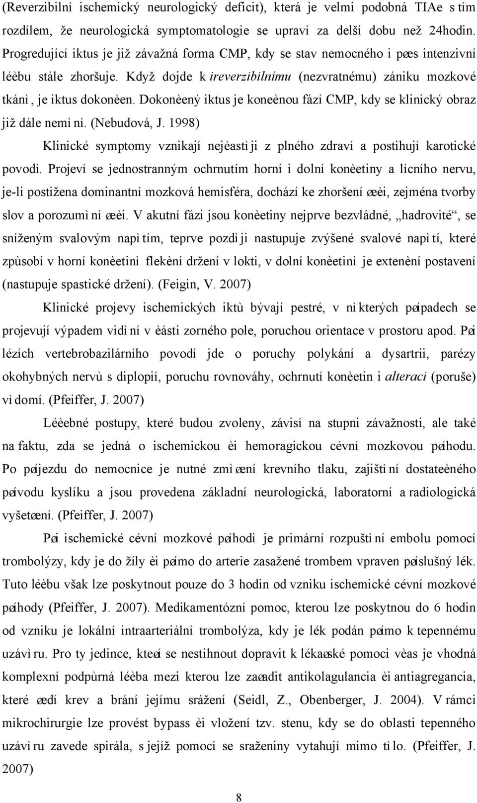 Dokonèený iktus je koneènou fází CMP, kdy se klinický obraz již dále nemìní. (Nebudová, J. 1998) Klinické symptomy vznikají nejèastìji z plného zdraví a postihují karotické povodí.