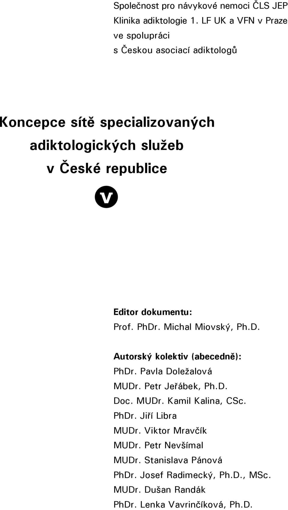 vědách České republice o člověku V Vybrané aspekty teorie a praxe Editor dokumentu: Prof. PhDr. Michal Miovský, Ph.D. Autorský kolektiv (abecedně): PhDr.