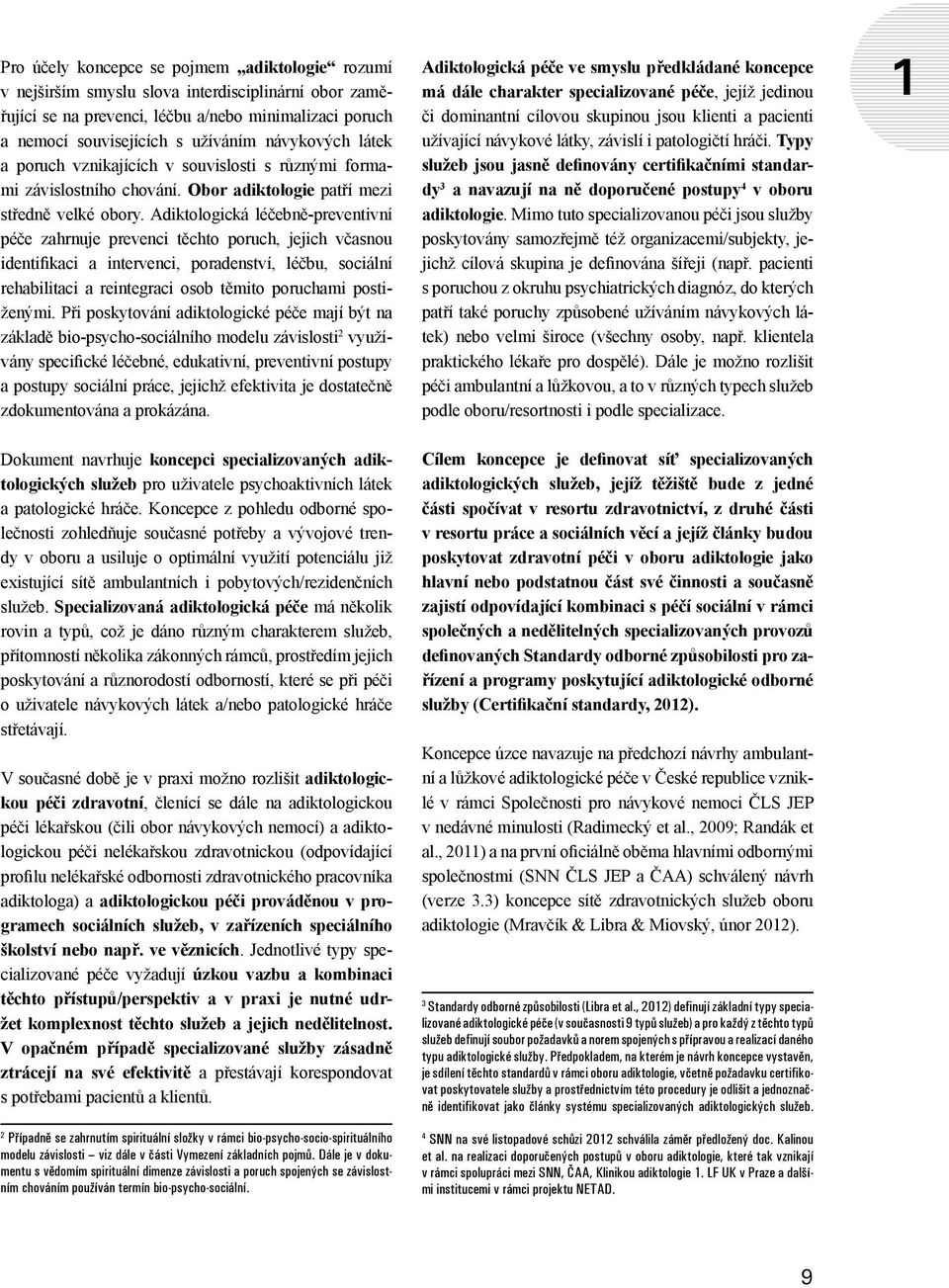 Adiktologická léčebně-preventivní péče zahrnuje prevenci těchto poruch, jejich včasnou identifikaci a intervenci, poradenství, léčbu, sociální rehabilitaci a reintegraci osob těmito poruchami