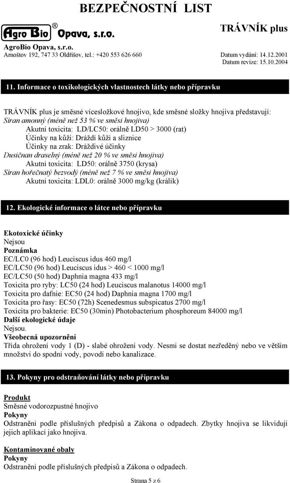 Síran hořečnatý bezvodý (méně než 7 % ve směsi hnojiva) Akutní toxicita: LDL0: orálně 3000 mg/kg (králík) 12.