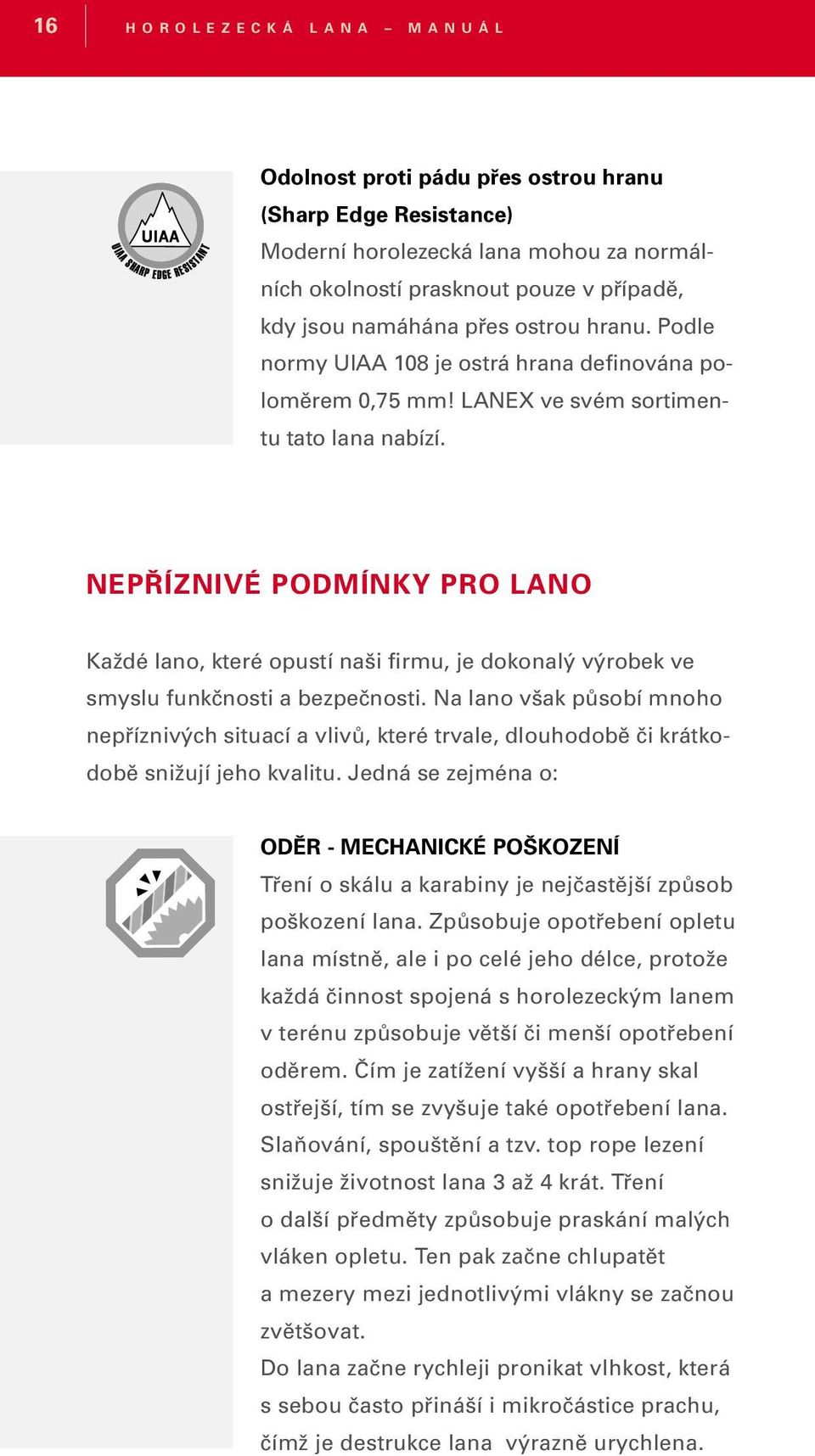 NEPŘÍZNIVÉ PODMÍNKY PRO LANO Každé lano, které opustí naši firmu, je dokonalý výrobek ve smyslu funkčnosti a bezpečnosti.