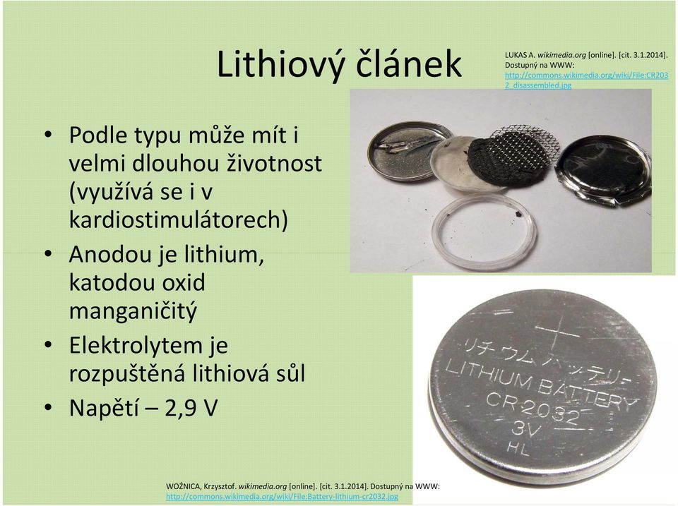 oxid manganičitý Elektrolytem je rozpuštěná lithiová sůl Napětí 2,9 V WOŹNICA, Krzysztof. wikimedia.org[online].